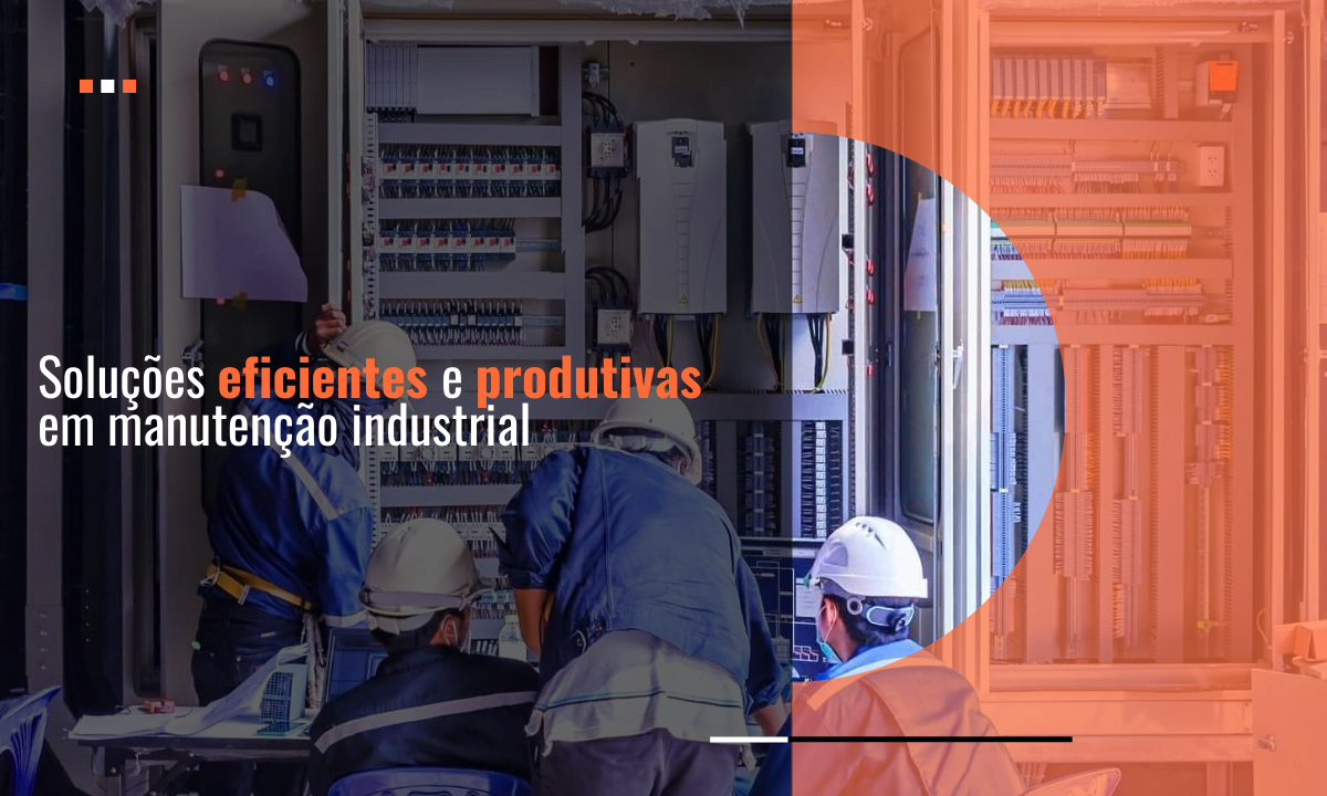 Soluções eficientes e produtivas em manutenção industrial