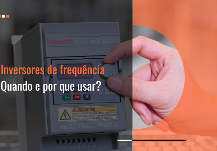 Inversores de frequência: quando e por que usar